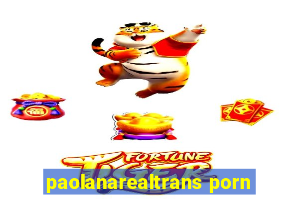 paolanarealtrans porn